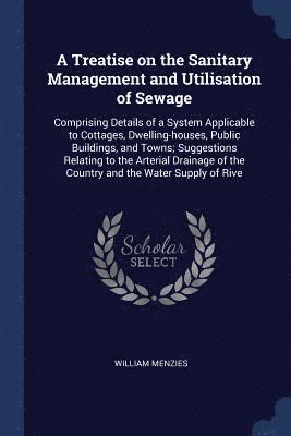 A Treatise on the Sanitary Management and Utilisation of Sewage 1