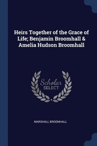 bokomslag Heirs Together of the Grace of Life; Benjamin Broomhall & Amelia Hudson Broomhall