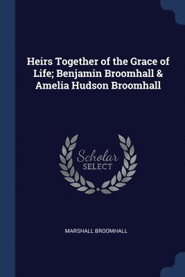 Heirs Together of the Grace of Life; Benjamin Broomhall & Amelia Hudson Broomhall