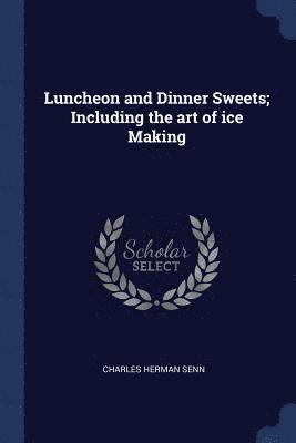 Charles Herman Senn - Luncheon and Dinner Sweets; Including the art of ice Making, Häftad