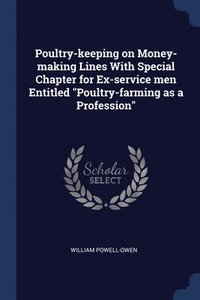 bokomslag Poultry-keeping on Money-making Lines With Special Chapter for Ex-service men Entitled &quot;Poultry-farming as a Profession&quot;