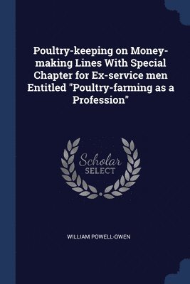 William Powell-Owen - Poultry-keeping on Money-making Lines With Special Chapter for Ex-service men Entitled "Poultry-farming as a Profession", Häftad