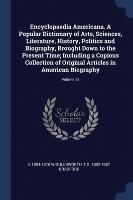 bokomslag Encyclopaedia Americana. A Popular Dictionary of Arts, Sciences, Literature, History, Politics and Biography, Brought Down to the Present Time; Including a Copious Collection of Original Articles i...