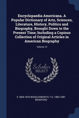 bokomslag Encyclopaedia Americana. A Popular Dictionary of Arts, Sciences, Literature, History, Politics and Biography, Brought Down to the Present Time; Including a Copious Collection of Original Articles in