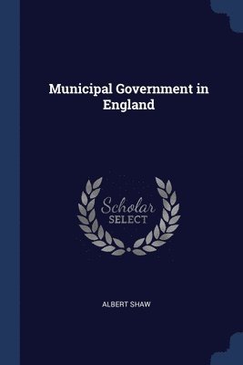 Albert Shaw - Municipal Government in England, Häftad