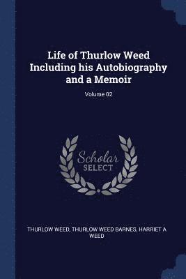 Life of Thurlow Weed Including his Autobiography and a Memoir; Volume 02 1