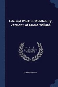 bokomslag Life and Work in Middlebury, Vermont, of Emma Willard.