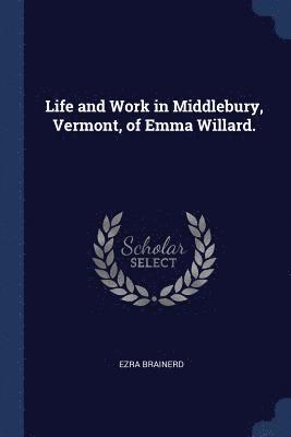 bokomslag Life and Work in Middlebury, Vermont, of Emma Willard.