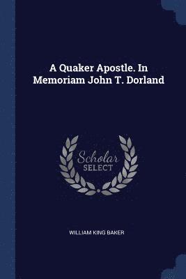 bokomslag Quaker Apostle. In Memoriam John T. Dorland