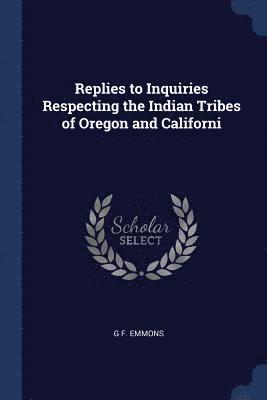 bokomslag Replies to Inquiries Respecting the Indian Tribes of Oregon and Californi