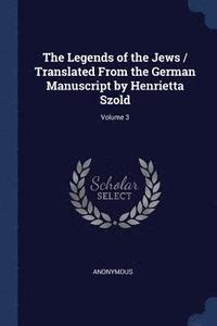 bokomslag The Legends of the Jews / Translated From the German Manuscript by Henrietta Szold; Volume 3