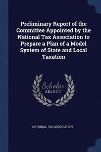 bokomslag Preliminary Report of the Committee Appointed by the National Tax Association to Prepare a Plan of a Model System of State and Local Taxation