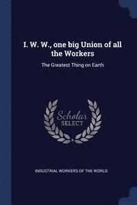 bokomslag I. W. W., one big Union of all the Workers