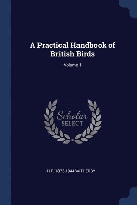 A Practical Handbook of British Birds; Volume 1 1