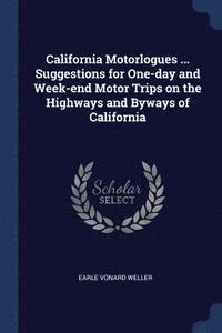 bokomslag California Motorlogues ... Suggestions for One-day and Week-end Motor Trips on the Highways and Byways of California