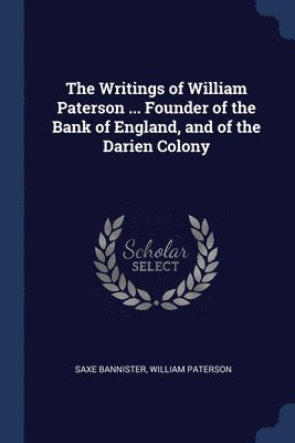 Saxe Bannister, William Paterson - Writings of William Paterson ... Founder of the Bank of England, and of the Darien Colony, Häftad