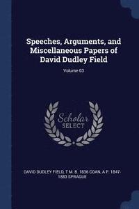 bokomslag Speeches, Arguments, and Miscellaneous Papers of David Dudley Field; Volume 03
