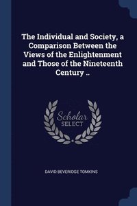 bokomslag The Individual and Society, a Comparison Between the Views of the Enlightenment and Those of the Nineteenth Century ..