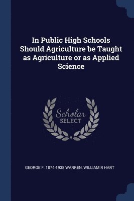 In Public High Schools Should Agriculture be Taught as Agriculture or as Applied Science 1