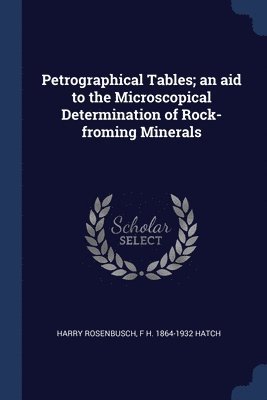 Petrographical Tables; an aid to the Microscopical Determination of Rock-froming Minerals 1
