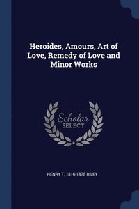 bokomslag Heroides, Amours, Art of Love, Remedy of Love and Minor Works