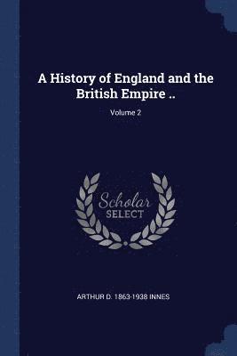 History of England and the British Empire ..; Volume 2