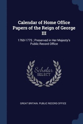 bokomslag Calendar of Home Office Papers of the Reign of George III