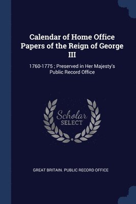 Calendar of Home Office Papers of the Reign of George III 1