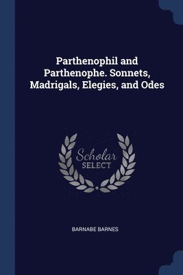 bokomslag Parthenophil and Parthenophe. Sonnets, Madrigals, Elegies, and Odes