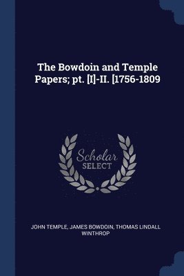John Temple, James Bowdoin, Thomas Lindall Winthrop - Bowdoin and Temple Papers; pt. [I]-II. [1756-1809, Häftad