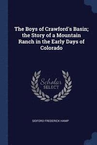 bokomslag The Boys of Crawford's Basin; the Story of a Mountain Ranch in the Early Days of Colorado