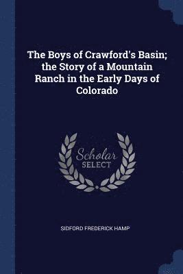 Boys of Crawford's Basin; the Story of a Mountain Ranch in the Early Days of Colorado