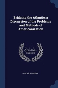 bokomslag Bridging the Atlantic; a Discussion of the Problems and Methods of Americanization