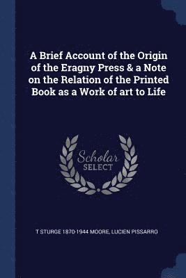 Brief Account of the Origin of the Eragny Press & a Note on the Relation of the Printed Book as a Work of art to Life