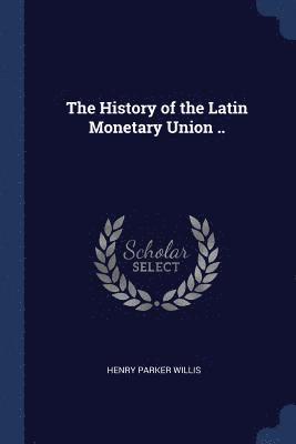 Henry Parker Willis - History of the Latin Monetary Union .., Häftad