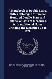 bokomslag A Handbook of Double Stars, With a Catalogue of Twelve Hundred Double Stars and Extensive Lists of Measures. With Additional Notes Bringing the Measures up to 1879