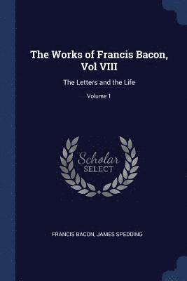 The Works of Francis Bacon, Vol VIII 1