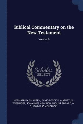 Hermann Olshausen, David Fosdick, Augustus Wiesinger - Biblical Commentary on the New Testament; Volume 6, Häftad