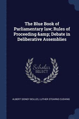 The Blue Book of Parliamentary law; Rules of Proceeding & Debate in Deliberative Assemblies 1