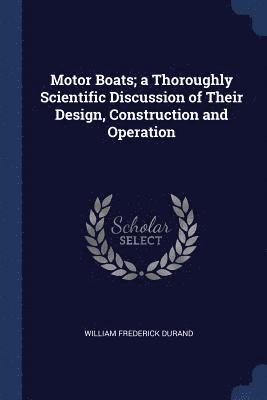 Motor Boats; a Thoroughly Scientific Discussion of Their Design, Construction and Operation