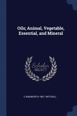Oils; Animal, Vegetable, Essential, and Mineral 1
