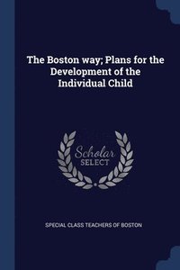 bokomslag The Boston way; Plans for the Development of the Individual Child