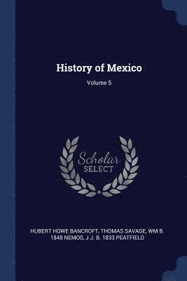 Hubert Howe Bancroft, Thomas Savage, Wm B 1848 Nemos - History of Mexico; Volume 5, Häftad