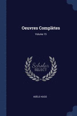 Adèle Hugo - Oeuvres Complètes; Volume 15, Häftad
