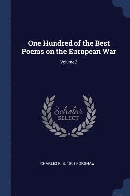 Charles F B 1863 Forshaw, Charles F B Forshaw - One Hundred of the Best Poems on the European War; Volume 2, Häftad