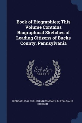 bokomslag Book of Biographies; This Volume Contains Biographical Sketches of Leading Citizens of Bucks County, Pennsylvania