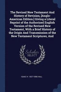 bokomslag The Revised New Testament And History of Revision, [Anglo-American Edition.] Giving a Literal Reprint of the Authorized English Version of the Revised New Testament, With a Brief History of the