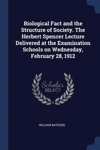 bokomslag Biological Fact and the Structure of Society. The Herbert Spencer Lecture Delivered at the Examination Schools on Wednesday, February 28, 1912