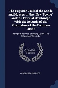 bokomslag Register Book of the Lands and Houses in the "New Towne" and the Town of Cambridge With the Records of the Proprietors of the Common Lands