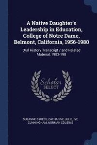 bokomslag A Native Daughter's Leadership in Education, College of Notre Dame, Belmont, California, 1956-1980